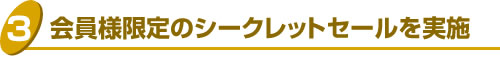 5.会員様限定のシークレットセールを実施